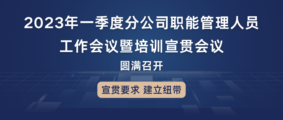 宣貫要求，建立紐帶：2023年一季度分公司職能管理人員工作會議暨培訓(xùn)宣貫會議圓滿召開