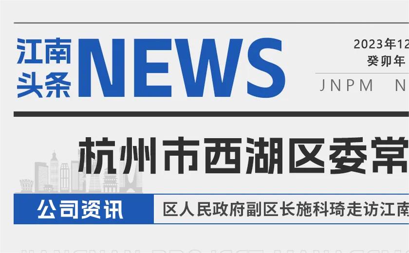 江南頭條丨杭州市西湖區(qū)委常委、區(qū)人民政府副區(qū)長(zhǎng)施科琦走訪江南管理
